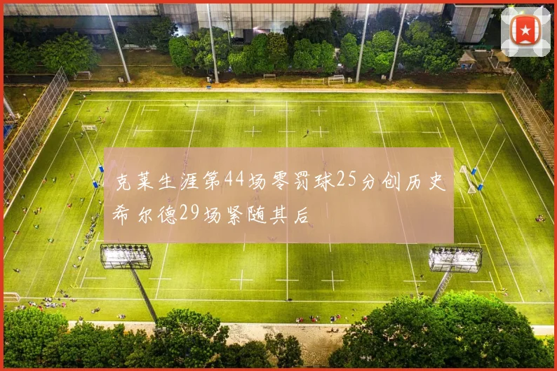 克莱生涯第44场零罚球25分创历史希尔德29场紧随其后
