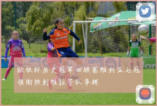欧联杯历史冠军回顾塞维利亚七冠领衔热刺维拉等队争辉