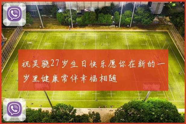 祝吴骁27岁生日快乐愿你在新的一岁里健康常伴幸福相随